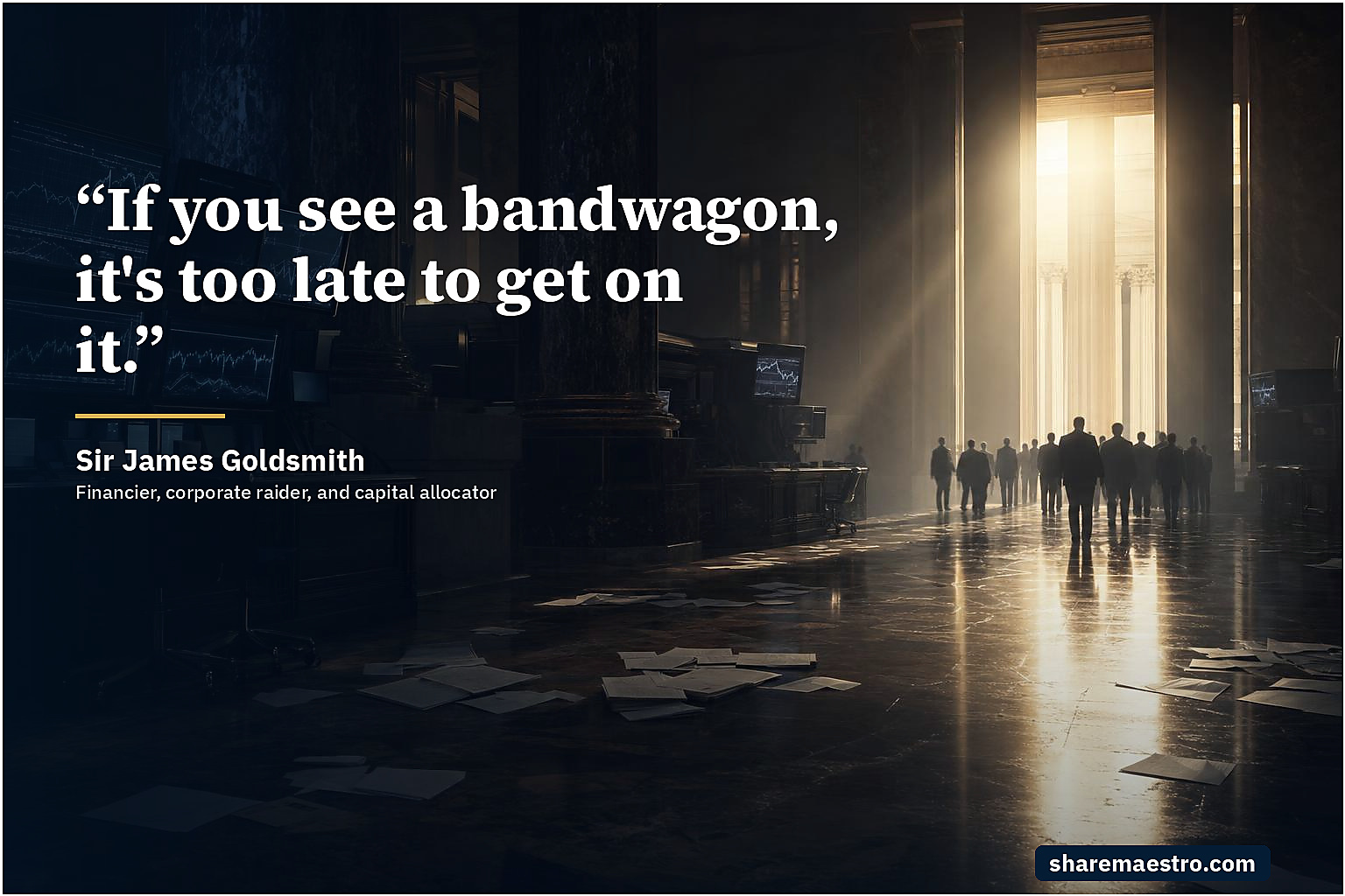 Sir James Goldsmith market wisdom quote on contrarian timing.